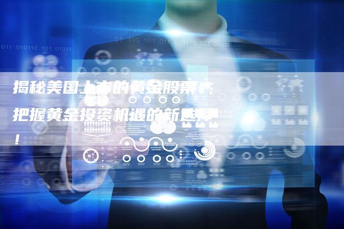 揭秘美国上市的黄金股票：把握黄金投资机遇的新选择！