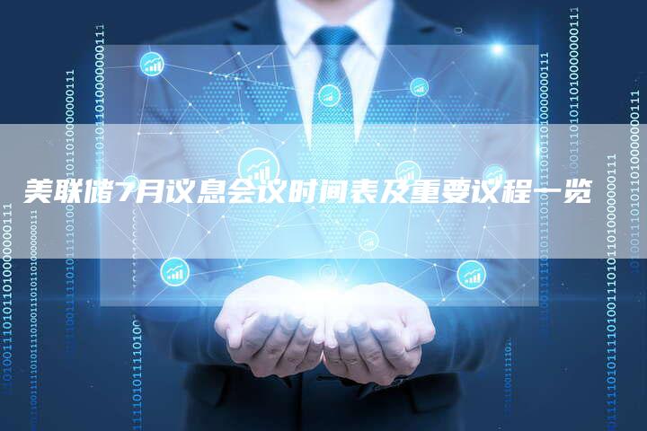 美联储7月议息会议时间表及重要议程一览