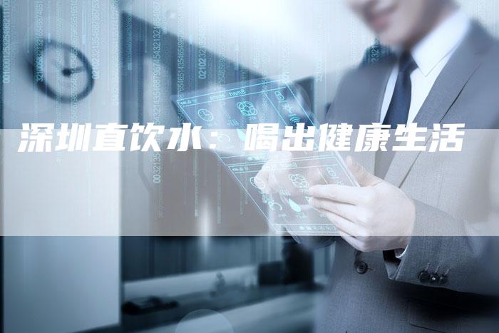 深圳直饮水：喝出健康生活