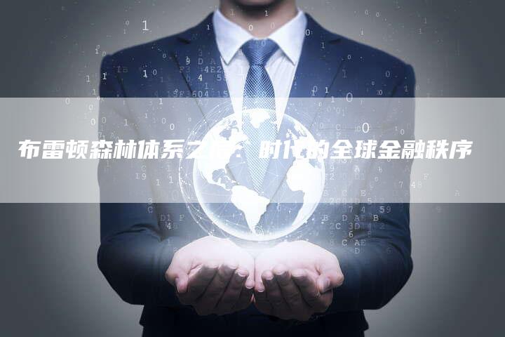 布雷顿森林体系之后：时代的全球金融秩序