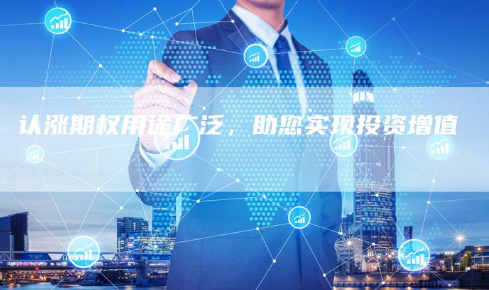 认涨期权用途广泛，助您实现投资增值