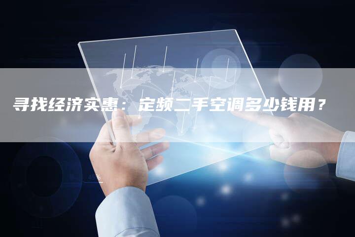 寻找经济实惠：定频二手空调多少钱用？