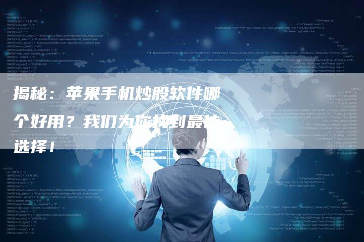揭秘：苹果手机炒股软件哪个好用？我们为你找到最佳选择！