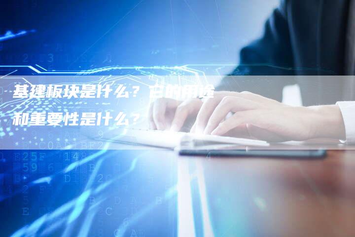基建板块是什么？它的用途和重要性是什么？